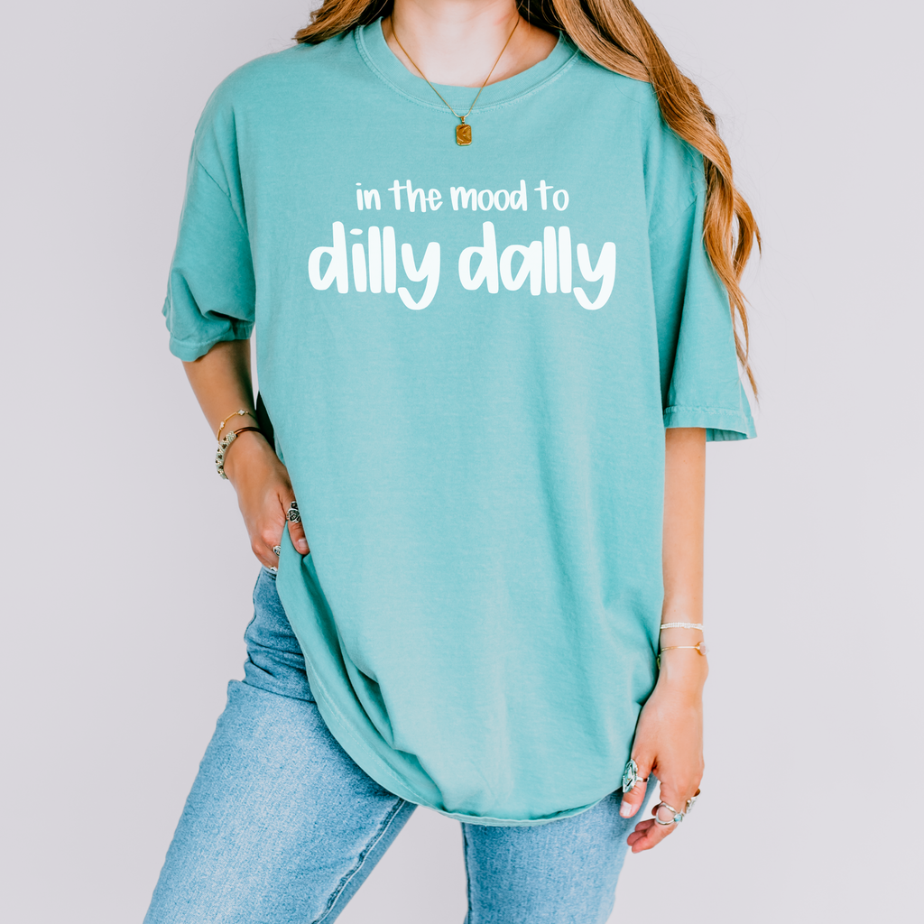In the Mood to Dilly Dally Tee